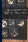 Freemasonry, Its Hidden Meaning By George Harold 1898- Steinmetz Cover Image