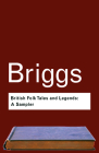 British Folk Tales and Legends: A Sampler (Routledge Classics) By Katharine Briggs Cover Image