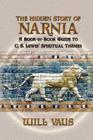 The Hidden Story of Narnia: A Book-By-Book Guide to C. S. Lewis' Spiritual Themes By Will Vaus, Anne Waller Jenkins (Preface by) Cover Image