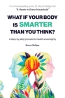 What If Your Body Is Smarter Than You Think?: A step-by-step process to health sovereignty Cover Image
