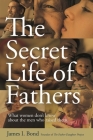 The Secret Life of Fathers: What Women Don't Know about the Men Who Raised Them By James I. Bond Cover Image