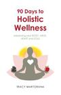 90 Days to Holistic Wellness: balancing your BODY, MIND, HEART and SOUL Cover Image