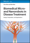Biomedical Micro- And Nanorobots in Disease Treatment: Design, Preparation, and Applications By Chun Mao, Mimi Wan Cover Image