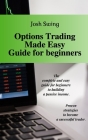 Options Trading Made Easy Guide for Beginners: The complete and easy guide for beginners to building a passive income. Proven strategies to become a s Cover Image