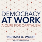 Democracy at Work: A Cure for Capitalism By Shawn Compton (Read by), Richard D. Wolff Cover Image