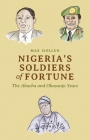 Nigeria's Soldiers of Fortune: The Abacha and Obasanjo Years By Max Siollun Cover Image