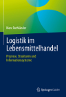 Logistik Im Lebensmittelhandel: Prozesse, Strukturen Und Informationssysteme By Marc Rothländer Cover Image