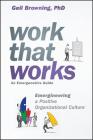 Work That Works: Emergineering a Positive Organizational Culture By Geil Browning Cover Image