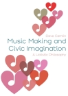 Music Making and Civic Imagination: A Holistic Philosophy (Music, Community, and Education) Cover Image