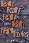 Really, Really, Really, Really Weird Stories By John Shirley Cover Image
