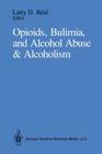 Opioids, Bulimia, and Alcohol Abuse & Alcoholism By Larry D. Reid (Editor) Cover Image