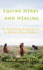 Equine Herbs & Healing - An Earth Lodge Pocket Guide to Holistic Horse Wellness By Maya Cointreau Cover Image