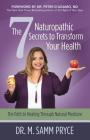 The 7 Naturopathic Secrets to Transform Your Health: The Path to Healing Through Natural Medicine By M. Samm Pryce Cover Image