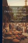Voyage En Orient, 15 Mars-24 Avril 1906: Italie, Grece, Turquie, Syrie, Palestine, Egypte By Pierre-Marie Martin (Abbe ). Cover Image