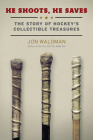 He Shoots, He Saves: The Story of Hockey's Collectible Treasures By Jon Waldman, Philip Pritchard (Foreword by) Cover Image