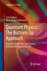 Quantum Physics: The Bottom-Up Approach: From the Simple Two-Level System to Irreducible Representations (Graduate Texts in Physics) By Dirk Dubbers, Hans-Jürgen Stöckmann Cover Image