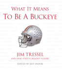 What It Means to Be a Buckeye: Jim Tressel and Ohio State's Greatest Players By Jeff Snook (Editor), Jim Tressel (Foreword by) Cover Image