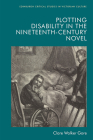 Plotting Disability in the Nineteenth-Century Novel (Edinburgh Critical Studies in Victorian Culture) By Clare Walker Gore Cover Image