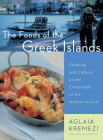 The Foods Of The Greek Islands: Cooking and Culture at the Crossroads of the Mediterranean By Aglaia Kremezi Cover Image