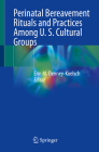 Perinatal Bereavement Rituals and Practices Among U. S. Cultural Groups By Erin M. Denney-Koelsch (Editor) Cover Image