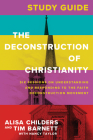 The Deconstruction of Christianity Study Guide: Six Sessions on Understanding and Responding to the Faith Deconstruction Movement By Alisa Childers, Tim Barnett, Nancy Taylor Cover Image