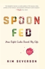 Spoon Fed: How Eight Cooks Saved My Life By Kim Severson Cover Image