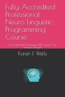 Fully Accredited Professional Neuro Linguistic Programming Course: Accredited Full Practitioner NLP Course - For Instant Change! By Karen E. Wells Cover Image