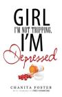 Girl, I'm Not Tripping, I'm Depressed By Chanita Foster Cover Image