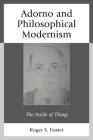 Adorno and Philosophical Modernism: The Inside of Things By Roger S. Foster Cover Image