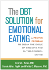 The DBT Solution for Emotional Eating: A Proven Program to Break the Cycle of Bingeing and Out-of-Control Eating By Debra L. Safer, MD, ABPN, Sarah Adler, PsyD, Philip C. Masson, PhD Cover Image