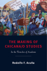 The Making of Chicana/o Studies: In the Trenches of Academe (Latinidad: Transnational Cultures in the United States) By Professor Rodolfo F. Acuña Cover Image