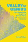 Valley of Genius: The Uncensored History of Silicon Valley (As Told by the Hackers, Founders, and Freaks Who Made It Boom) By Adam Fisher Cover Image