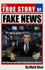 The True Story of Fake News: How Mainstream Media Manipulates Millions By Mark Dice Cover Image