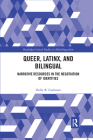Queer, Latinx, and Bilingual: Narrative Resources in the Negotiation of Identities (Routledge Critical Studies in Multilingualism) By Holly Cashman Cover Image