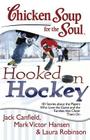 Chicken Soup for the Soul: Hooked on Hockey: 101 Stories about the Players Who Love the Game and the Families that Cheer Them On By Jack Canfield, Mark Victor Hansen, Laura Robinson Cover Image