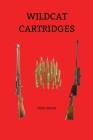 Wildcat Cartridges: Reloader's Handbook of Wildcat Cartridge Design By Fred Zeglin, Wayne Van Zwoll (Foreword by) Cover Image