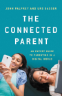 The Connected Parent: An Expert Guide to Parenting in a Digital World By John Palfrey, Urs Gasser Cover Image