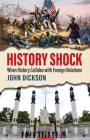 History Shock: When History Collides with Foreign Relations By John Dickson Cover Image