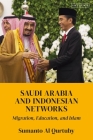 Saudi Arabia and Indonesian Networks: Migration, Education, and Islam By Sumanto Al Qurtuby Cover Image