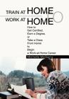 Train at Home to Work at Home: How to Get Certified, Earn a Degree, or Take a Class From Home to Begin a Work-at-Home Career By Michelle McGarry Cover Image