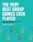 The Very Best Group Games Ever Played: The Ultimate Guide for Succesfull Leaders and Teachers Cover Image