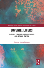 Juvenile Lifers: (Lethal) Violence, Incarceration and Rehabilitation By Simone Jessica Deegan Cover Image