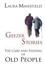 Geezer Stories: The Care and Feeding of Old People By Laura Mansfield Cover Image