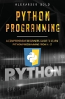 Python Programming: Comprehensive Beginners Guide to Learn Python Programming from A-Z By Alexander Bold Cover Image