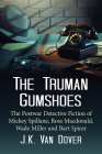 The Truman Gumshoes: The Postwar Detective Fiction of Mickey Spillane, Ross Macdonald, Wade Miller and Bart Spicer Cover Image