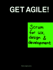 Get Agile!: Scrum for UX, Design & Development By Pieter Jongerius, Anna Offermans (With), Anton Vanhoucke (With), Patrick Sanwikarja (With) Cover Image