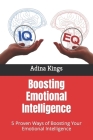 Boosting Emotional Intelligence: 5 Proven Ways of Boosting Your Emotional Intelligence By Adina Kings Cover Image