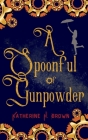 A Spoonful of Gunpowder By Katherine H. Brown Cover Image