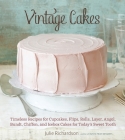Vintage Cakes: Timeless Recipes for Cupcakes, Flips, Rolls, Layer, Angel, Bundt, Chiffon, and Icebox Cakes for Today's Sweet Tooth [A Baking Book} By Julie Richardson Cover Image