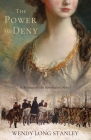 The Power to Deny: A Woman of the Revolution Novel By Wendy Long Stanley Cover Image